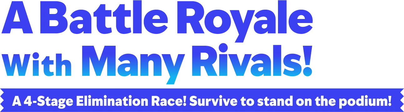 A Battle Royale With Many Rivals! A 4-Stage Elimination Race! Survive to stand on the podium!