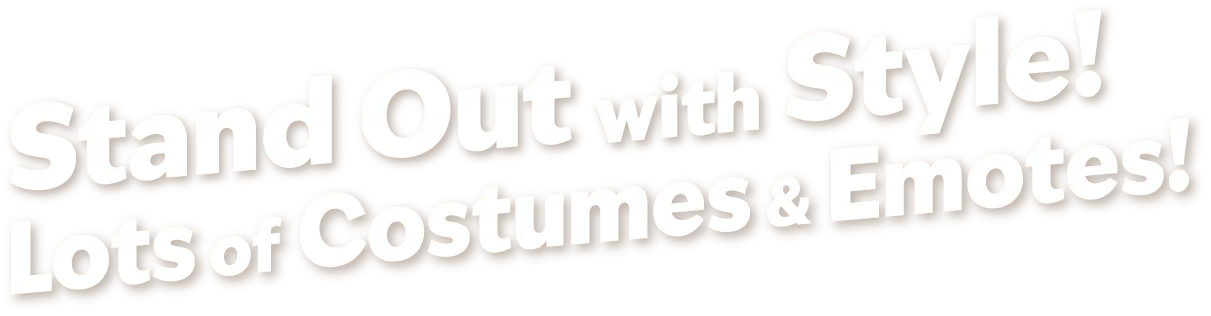 Stand Out with Style! Lots of Costumes & Emotes!
